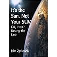It's the Sun, Not Your SUV: Co2 Will Not Destroy The Earth by John Zyrkowski