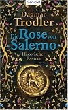 Die Rose von Salerno: Historischer Roman - Dagmar Trodler