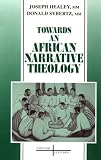 Towards an African Narrative Theology (Faith and Cultures Series)