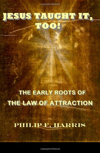 JESUS TAUGHT IT, TOO!: THE EARLY ROOTS OF THE LAW OF ATTRACTION