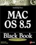 Mac OS 8.5 Black Book: The Power User's Guidebook That Picks Up Where Introductory Books Leave Off