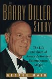 The Barry Diller Story: The Life and Times of Americas Greatest Entertainment Mogul
