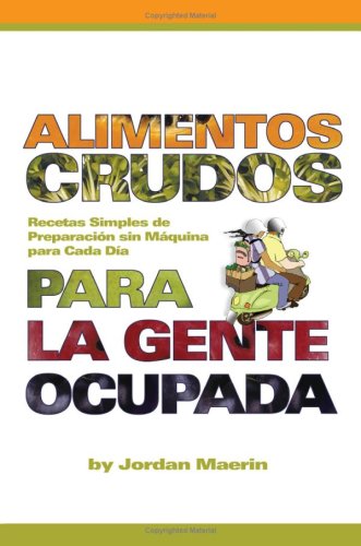 Alimentos Crudos Para La Gente Ocupada: Recetas Simples De Preparacion De Maquina Para Cada Dia
