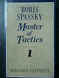 Boris Spassky : master of tactics : Spassky's 100 best games 1949-72