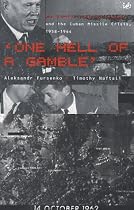 One Hell of a Gamble: Krushchev, Castro, Kennedy and the Cuban Missile Crisis, 1958-62