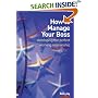 How to Manage Your Boss: Or Colleagues, or Anybody Else You Need to Develop a Good and Profitable Relationship with
