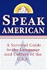 Speak American: A Survival Guide to the Language and Culture of the U.S.A.
