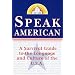 Speak American: A Survival Guide to the Language and Culture of the U.S.A.