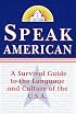 Speak American: A Survival Guide to the Language and Culture of the U.S.A.