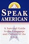 Speak American: A Survival Guide to the Language and Culture of the U.S.A.