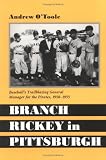 Branch Rickey in Pittsburgh: Baseball`s Trailblazing General Manager for the Pirates, 1950-1955