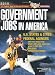 Government Jobs in America: [2012] Jobs in U.S. States & Cities and U.S. Federal Agencies with Job Titles, Salaries & Pension Estimates - Why You Want One, What Jobs Are Available, How to Get One