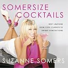 Somersize Cocktails: 30 Sexy Libations from Cool Classics to Unique Concoctions to Stir Up... by  Suzanne Somers
