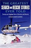 The Greatest Search and Rescue Stories Ever Told: Twenty Gripping Tales of Heroism and Bravery (Greatest)