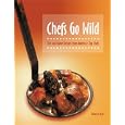 Chefs Go Wild: Fish and Game Recipes from America's Top Chefs by Rebecca Gray