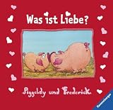 Piggeldy und Frederick: Was ist Liebe? - Elke Loewe