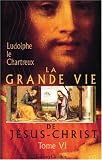 La Grande Vie de Jésus-Christ: Tome 6. Vie souffrante