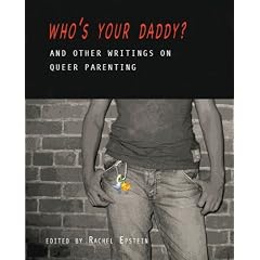 Who's Your Daddy?: And Other Writings on Queer Parenting
