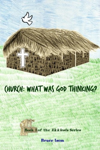 Church: What was God Thinking!: Book 1 of the Ekklesia Series Church: What was God Thinking!: Book 1 of the Ekklesia Series