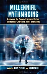 Millennial Mythmaking: Essays on the Power of Science Fiction and Fantasy Literature, Films and Games