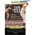 The Head Game: Baseball Seen from the Pitcher's Mound by Roger Kahn