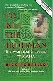 To Kill the Irishman: The War That Crippled the Mafia