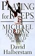 Playing for Keeps: Michael Jordan and the World That He Made