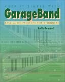 Keep it Simple with GarageBand: Easy Music Projects for Beginners