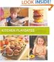 Kitchen Playdates: Easy Ideas for Entertaining That Includes the Kids ** 70 Delicious    Recipes