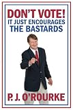 Don't vote! : it just encourages the bastards