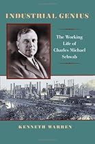 Industrial Genius: The Working Life of Charles Michael Schwab