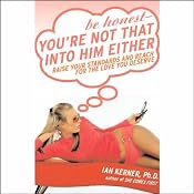 Be Honest - You're Not That Into Him Either: Raise Your Standards & Reach for the Love You Deserve (Unabr) | [Ian Kerner]