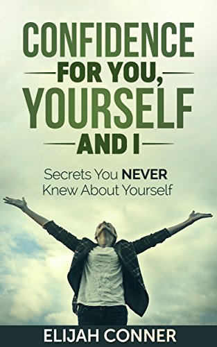 Confidence For You, Yourself And I: Secrets You Never Knew About Yourself