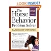The Horse Behavior Problem Solver : Your Questions Answered About How Horses Think, Learn, and React