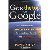 Get to the Top on Google: Tips and Techniques to Get Your Site to the Top of the Search Engine Rankings -- and Stay There
