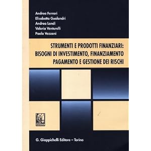 Strumenti e prodotti finanziari: bisogni di investimento, finanziamento, pagamento e gestione dei rischi
