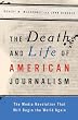 The Death and Life of American Journalism: The Media Revolution that Will Begin the World Again