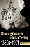 Remaining Chickasaw in Indian Territory, 1830s-1907