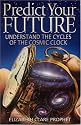Predict Your Future: Understand The Cycles Of The Cosmic Clock (Climb the Highest Mountain)