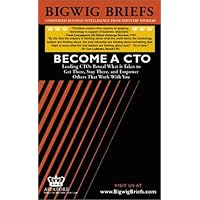 Bigwig Briefs: Become a CTO - Leading CTOs Reveal What it Takes to Get There, Stay There, and Empower Others That Work With You (Bigwig Briefs)
