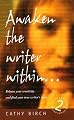 Awaken the Writer Within: Discover How to Release Your Creativity and Find Your True Writer's Voice