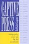 The Captive Press: Foreign Policy Crises and the First Amendment
