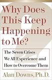 Why Does This Keep Happening To Me?: The Seven Crisis We All Experience and How to Overcome Them