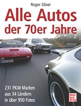 Alle Autos der 70er Jahre: 231 PKW-Marken aus 34 L&auml;ndern in &uuml;ber 950 Fotos: 224 Pkw-Marken aus 40 L&auml;ndern mit 950 Fotos