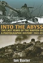 Into the Abyss: The Last Years of the Waffen SS 1943-45, A Photographic History