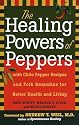 The Healing Powers of Peppers: With Chile Pepper Recipes and Folk Remedies for Better Health and Living