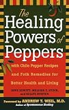 The Healing Powers of Peppers: With Chile Pepper Recipes and Folk Remedies for Better Health and Living