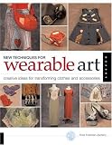 New Techniques for Wearable Art: Creative Ideas for Transforming Clothes and Accessories