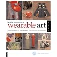 New Techniques for Wearable Art: Creative Ideas for Transforming Clothes and Accessories