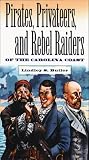 Pirates, Privateers, and Rebel Raiders of the Carolina Coast